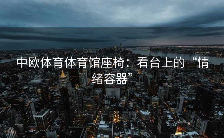 中欧体育体育馆座椅：看台上的“情绪容器”