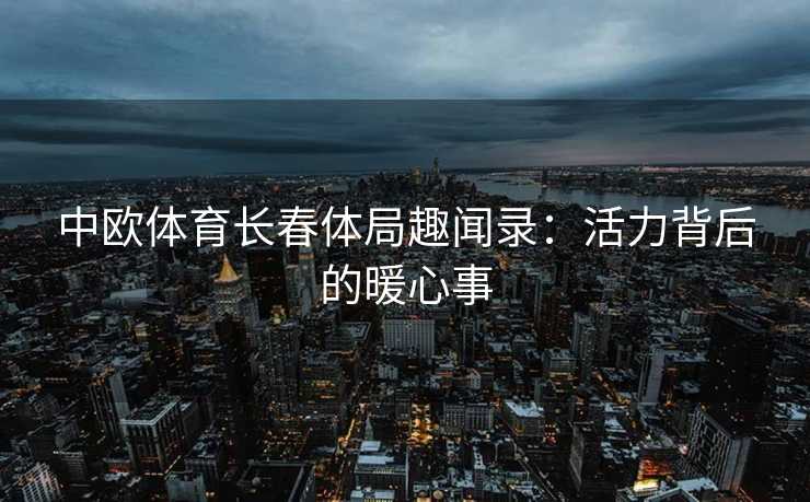 中欧体育长春体局趣闻录：活力背后的暖心事
