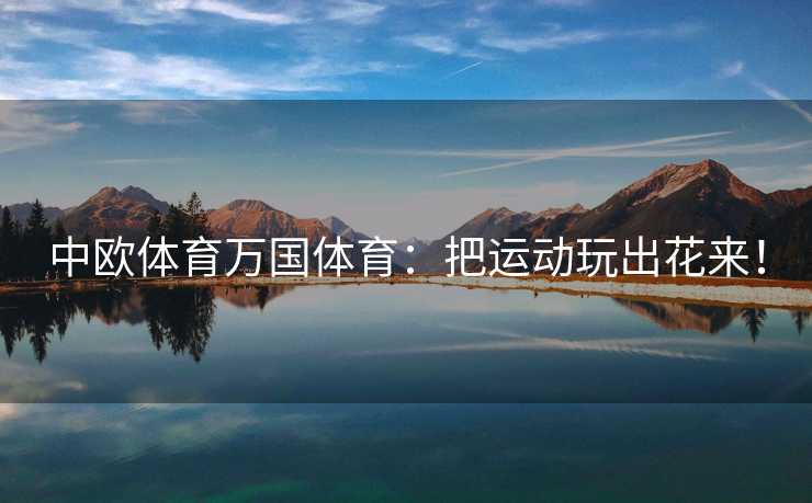 中欧体育万国体育：把运动玩出花来！