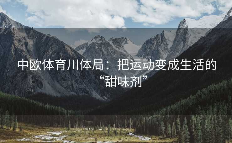 中欧体育川体局：把运动变成生活的“甜味剂”