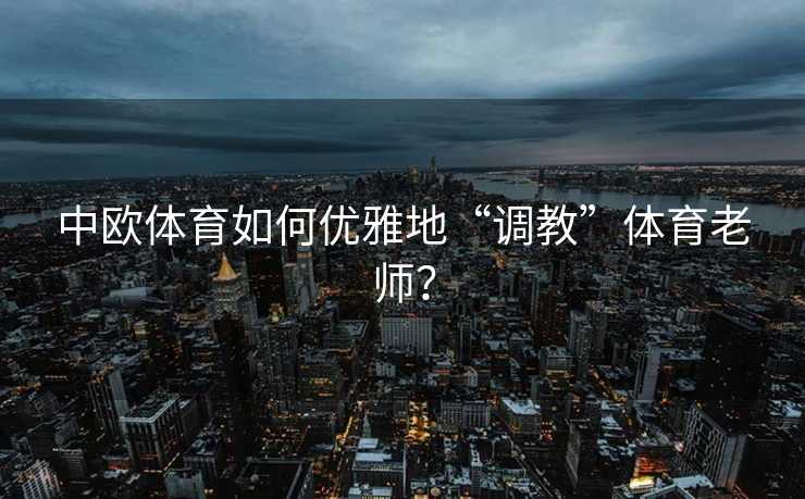 中欧体育如何优雅地“调教”体育老师？