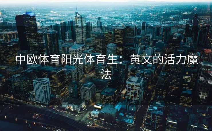 中欧体育阳光体育生：黄文的活力魔法