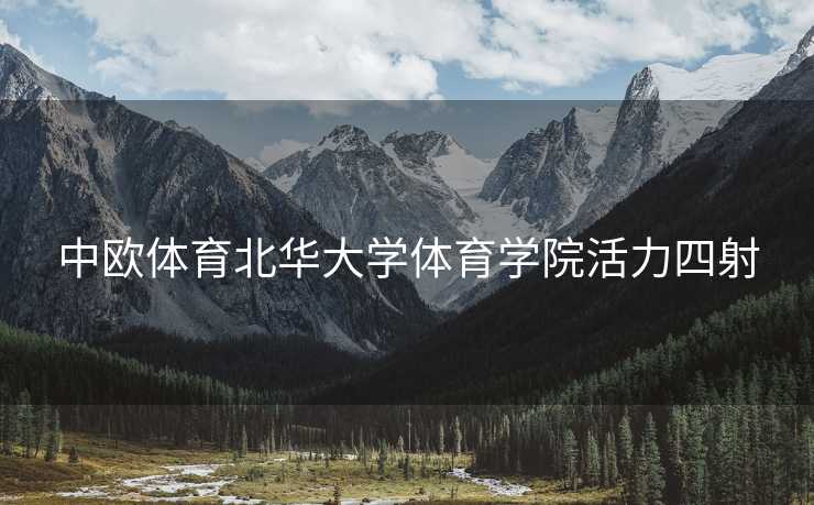 中欧体育北华大学体育学院活力四射