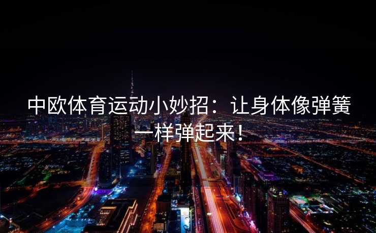 中欧体育运动小妙招：让身体像弹簧一样弹起来！