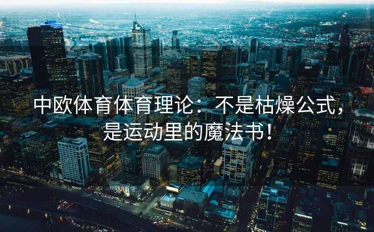 中欧体育体育理论：不是枯燥公式，是运动里的魔法书！