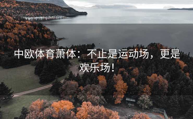 中欧体育萧体：不止是运动场，更是欢乐场！