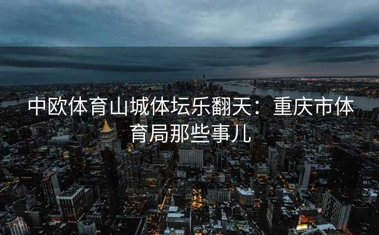 中欧体育山城体坛乐翻天：重庆市体育局那些事儿