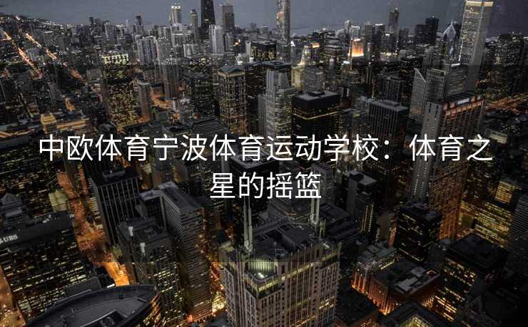 中欧体育宁波体育运动学校：体育之星的摇篮