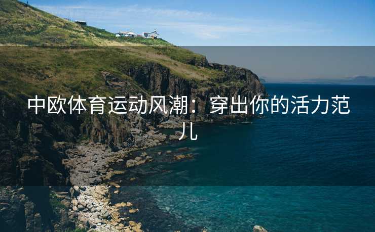 中欧体育运动风潮：穿出你的活力范儿
