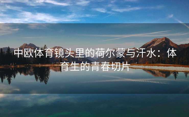 中欧体育镜头里的荷尔蒙与汗水：体育生的青春切片
