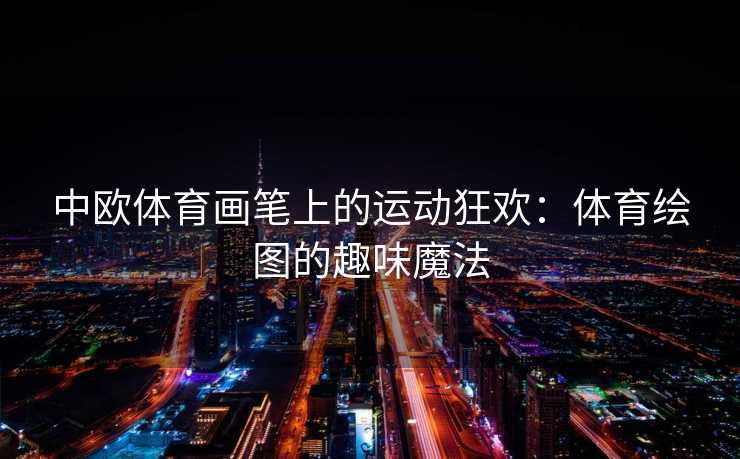 中欧体育画笔上的运动狂欢：体育绘图的趣味魔法