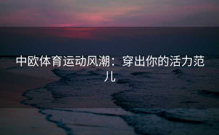 中欧体育运动风潮：穿出你的活力范儿