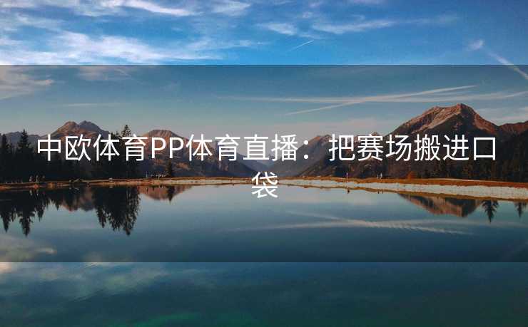 中欧体育PP体育直播：把赛场搬进口袋