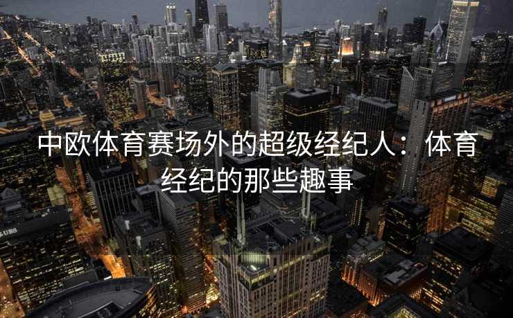 中欧体育赛场外的超级经纪人：体育经纪的那些趣事