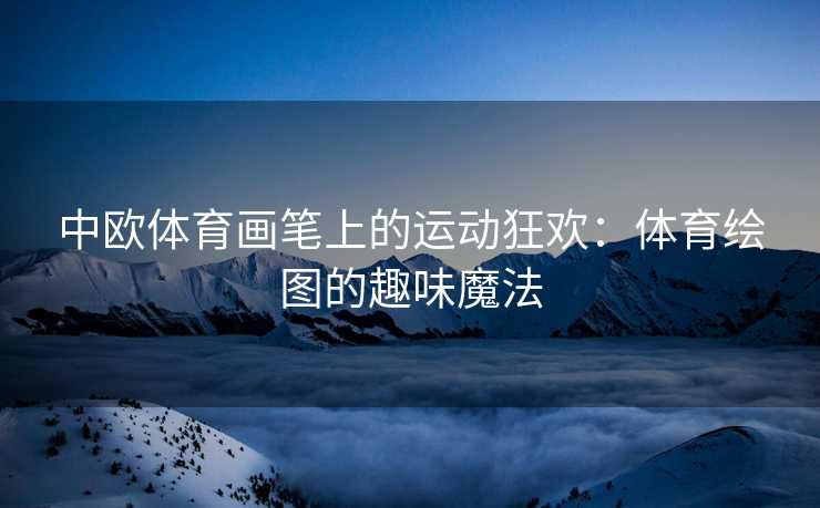 中欧体育画笔上的运动狂欢：体育绘图的趣味魔法