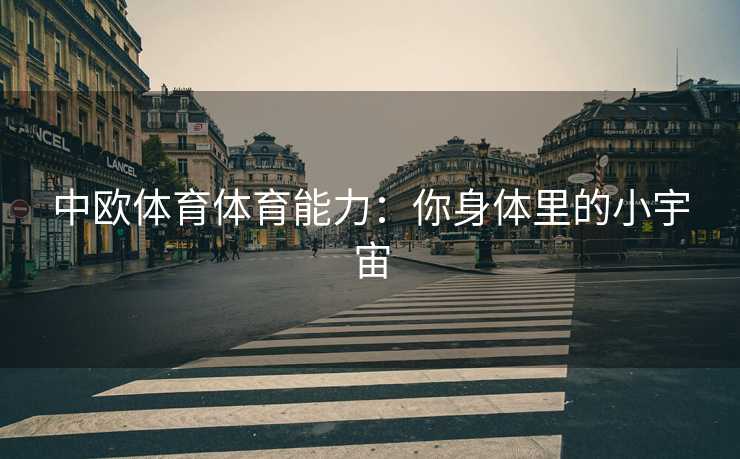 中欧体育体育能力：你身体里的小宇宙