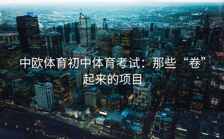 中欧体育初中体育考试：那些“卷”起来的项目