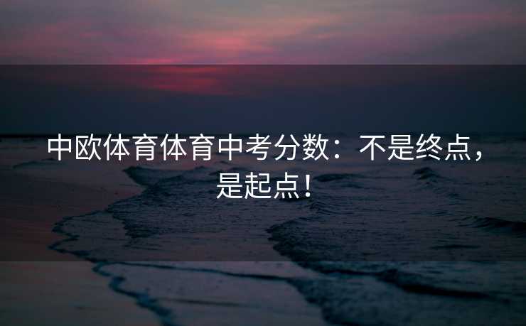 中欧体育体育中考分数：不是终点，是起点！