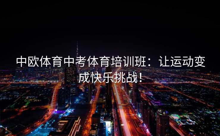 中欧体育中考体育培训班：让运动变成快乐挑战！