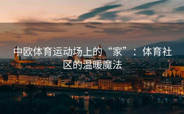 中欧体育运动场上的“家”：体育社区的温暖魔法