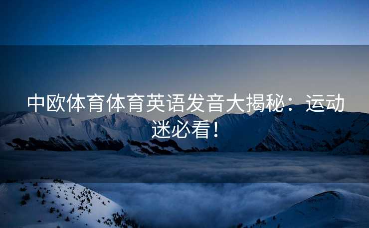 中欧体育体育英语发音大揭秘：运动迷必看！