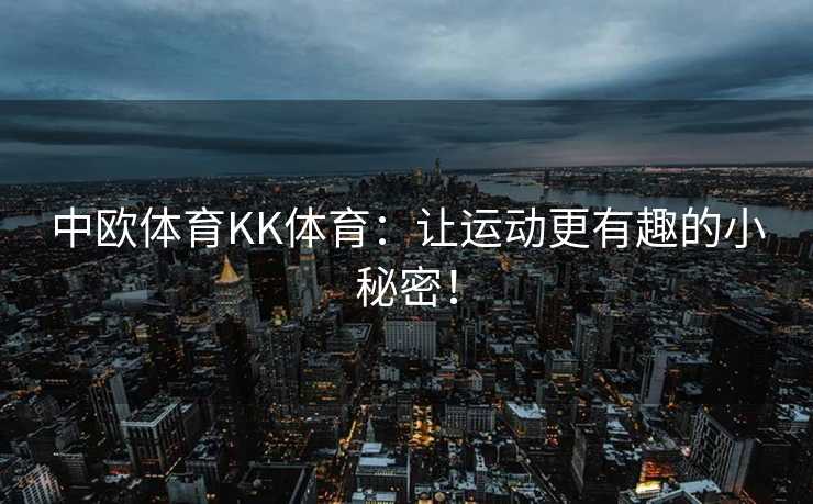 中欧体育KK体育：让运动更有趣的小秘密！