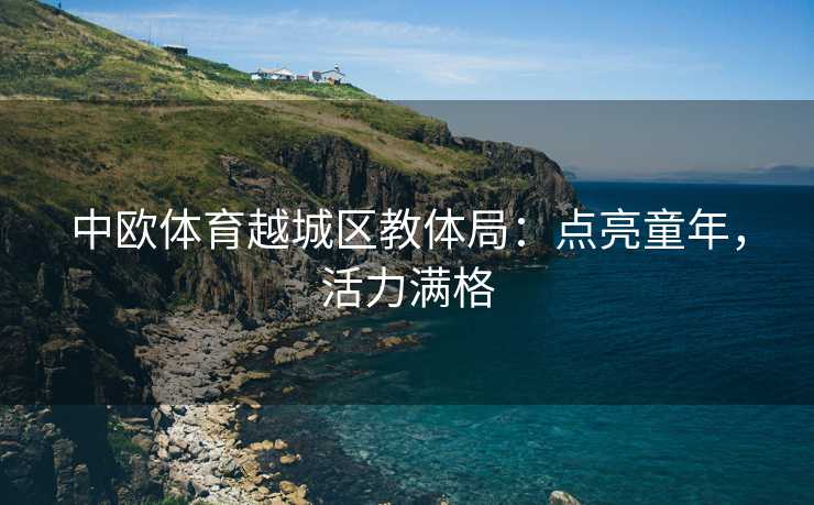 中欧体育越城区教体局：点亮童年，活力满格