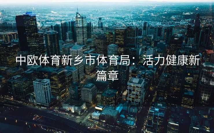 中欧体育新乡市体育局：活力健康新篇章