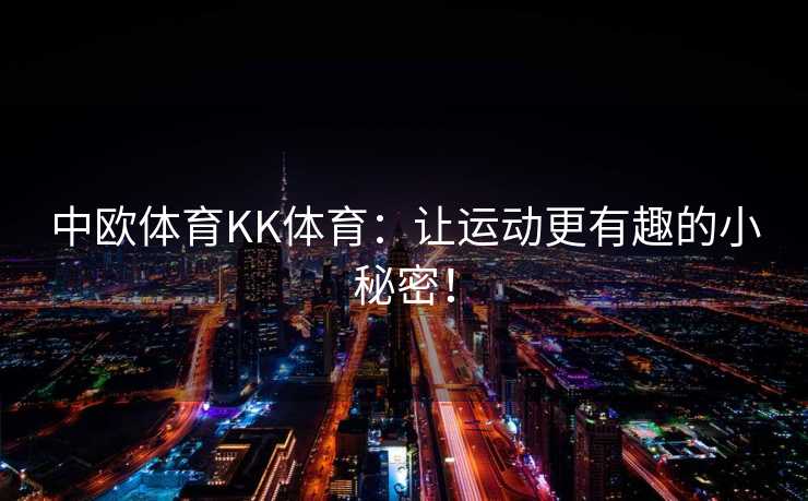 中欧体育KK体育：让运动更有趣的小秘密！