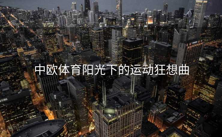 中欧体育阳光下的运动狂想曲