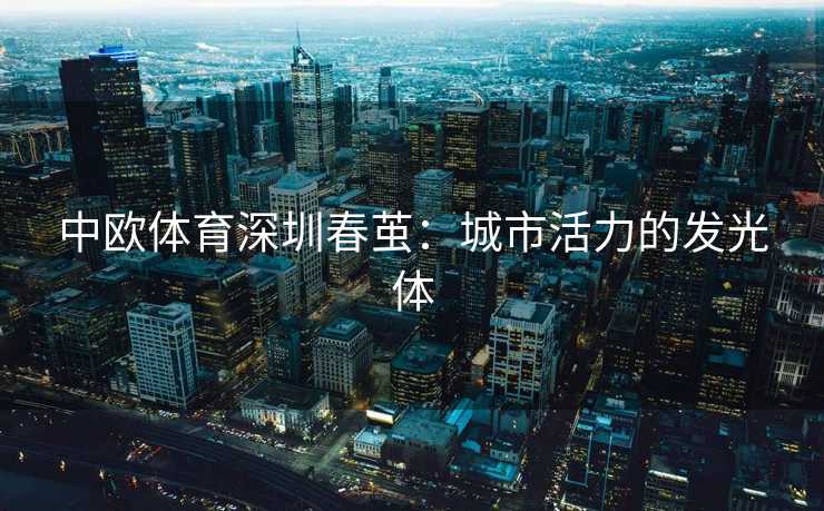中欧体育深圳春茧：城市活力的发光体