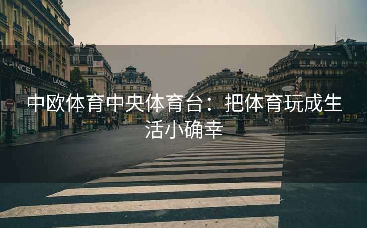 中欧体育中央体育台：把体育玩成生活小确幸