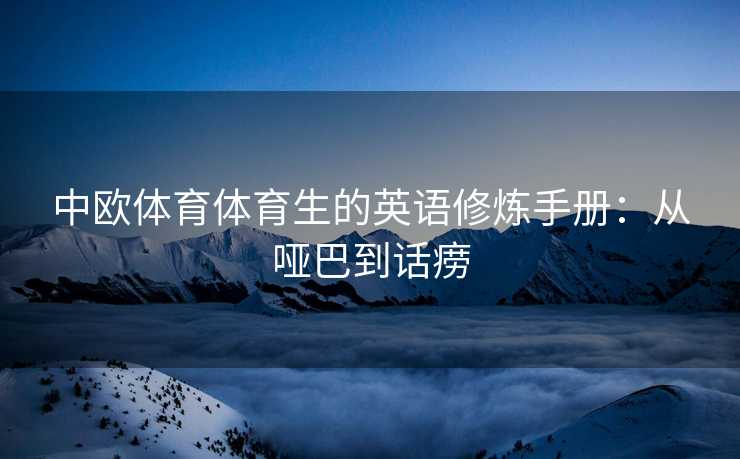 中欧体育体育生的英语修炼手册：从哑巴到话痨