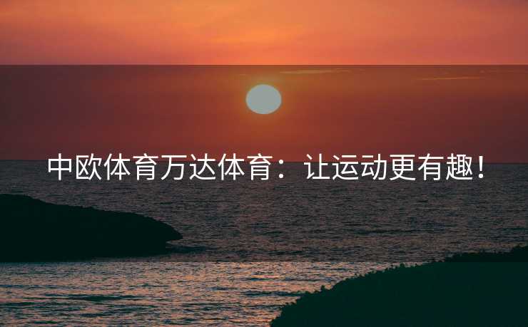 中欧体育万达体育：让运动更有趣！