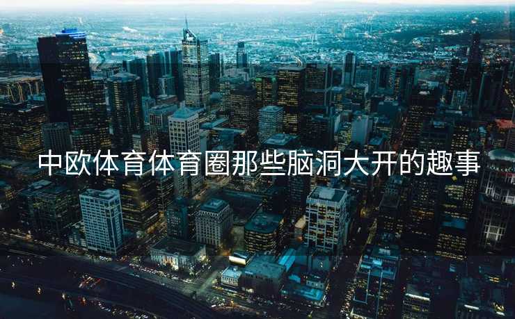 中欧体育体育圈那些脑洞大开的趣事