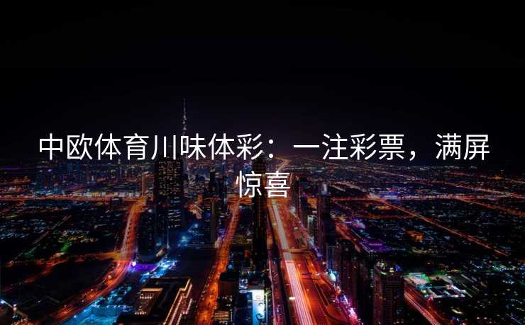 中欧体育川味体彩：一注彩票，满屏惊喜