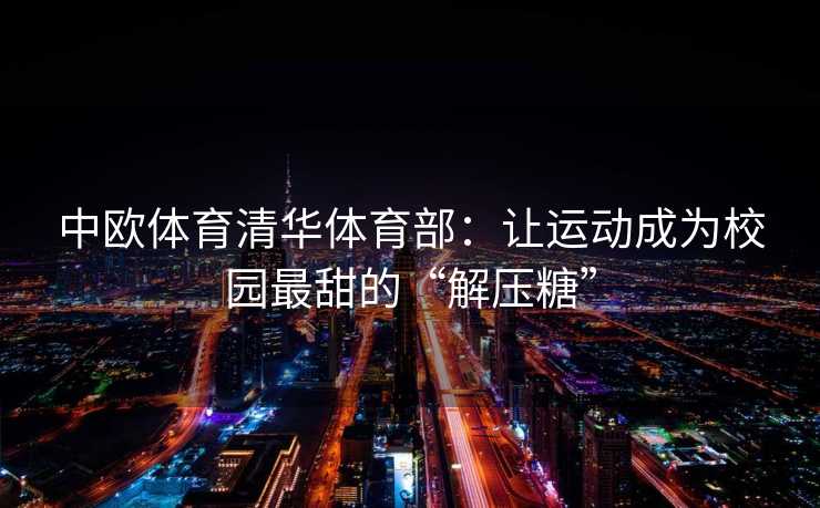 中欧体育清华体育部：让运动成为校园最甜的“解压糖”