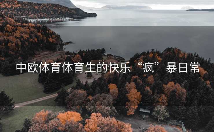 中欧体育体育生的快乐“疯”暴日常