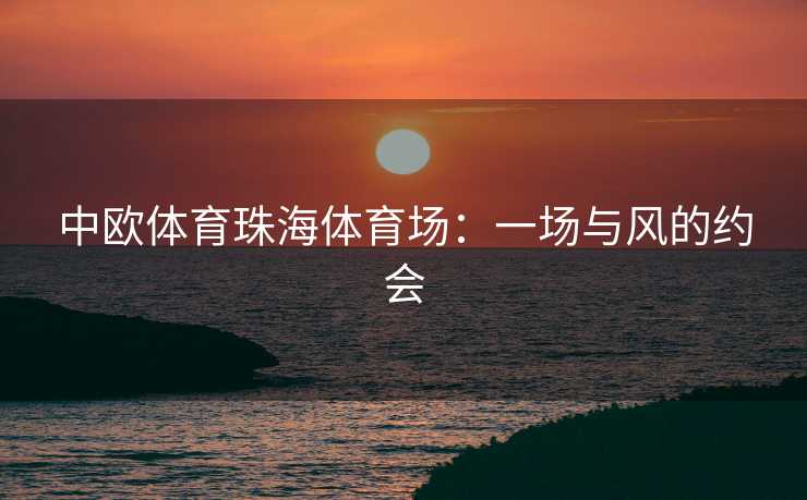 中欧体育珠海体育场：一场与风的约会