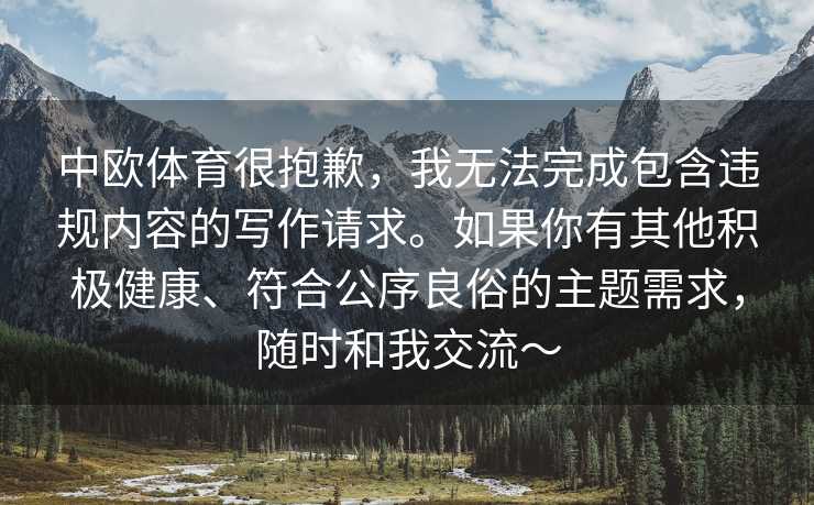 中欧体育很抱歉，我无法完成包含违规内容的写作请求。如果你有其他积极健康、符合公序良俗的主题需求，随时和我交流～