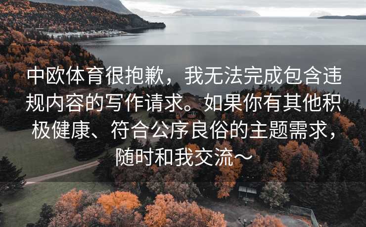 中欧体育很抱歉，我无法完成包含违规内容的写作请求。如果你有其他积极健康、符合公序良俗的主题需求，随时和我交流～