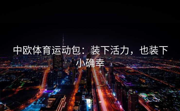 中欧体育运动包：装下活力，也装下小确幸