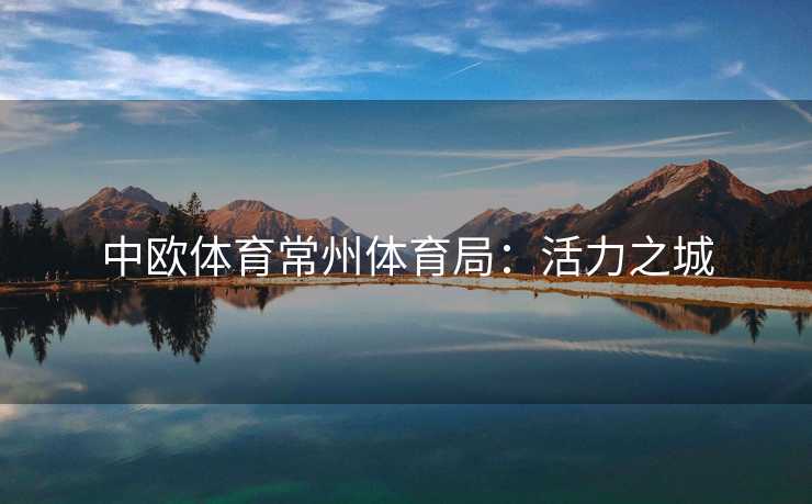 中欧体育常州体育局：活力之城