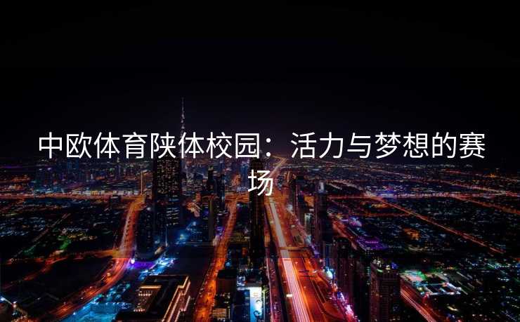 中欧体育陕体校园：活力与梦想的赛场