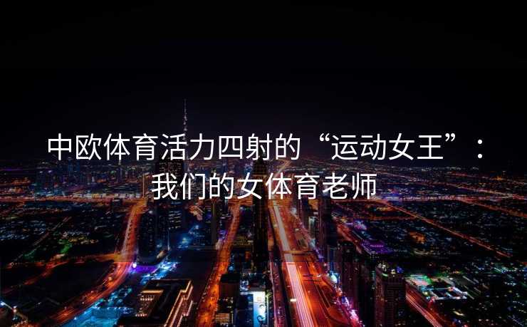 中欧体育活力四射的“运动女王”：我们的女体育老师