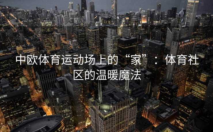 中欧体育运动场上的“家”：体育社区的温暖魔法
