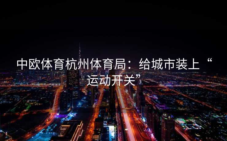 中欧体育杭州体育局：给城市装上“运动开关”