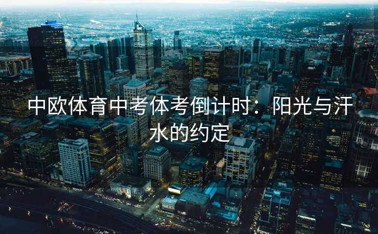中欧体育中考体考倒计时：阳光与汗水的约定