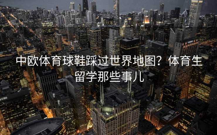 中欧体育球鞋踩过世界地图？体育生留学那些事儿