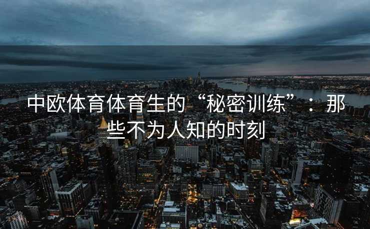 中欧体育体育生的“秘密训练”：那些不为人知的时刻